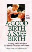 A Good Birth, A Safe Birth: Choosing and Having the Childbirth Experience You Want 1558320415 Book Cover
