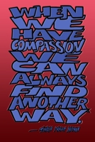 When We Have Compassion We Can Always Find Another Way - Thich Nhat Hanh: 6x9 Inch Dot Grid Bullet Journal/Notebook/Planner/Diary/Logbook/Writing book: Inspiring quote by THICH NHAT HANH - Motivation, 108748507X Book Cover