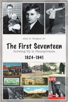 The First Seventeen: Growing Up In Pennsylvania, 1924-1941 1483405931 Book Cover