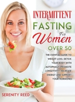 Intermittent Fasting for Women Over 50: The Esential Guide to Weight Loss, Detox Your Body with Autophagy, Promote Longetivity, Increase Energy and Support Your Hormones 1667164317 Book Cover