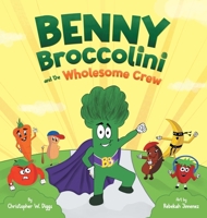 Benny Broccolini and the Wholesome Crew: Superfood Superheroes on a Mission for Nutrition 1736780409 Book Cover