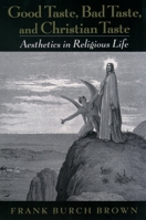 Good Taste, Bad Taste, and Christian Taste: Aesthetics in Religious Life 0195158725 Book Cover