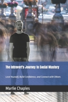 The Introvert's Journey to Social Mastery: Love Yourself, Build Confidence, and Connect with Others B0BVD5T3LW Book Cover