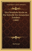 Die Christliche Kirche An Der Schwelle Des Irenaischen Zeitalters (1860) 1161075097 Book Cover