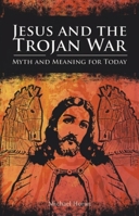 Jesus and the Trojan War: Myth and Meaning for Today 184540081X Book Cover