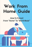 Work From Home Guide: How To Transit From "Home" To "Work Mode": A Remote Work Environment B09BY7T3P2 Book Cover