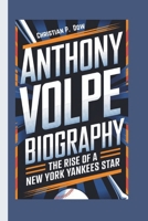 ANTHONY VOLPE BIOGRAPHY: The Rise of a New York Yankees Star B0DXFTB7X6 Book Cover