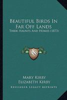Beautiful Birds in Far Off Lands, by M. and E. Kirby 1022504479 Book Cover