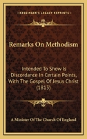 Remarks On Methodism: Intended To Show Is Discordance In Certain Points, With The Gospel Of Jesus Christ 1120865492 Book Cover