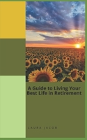 A Guide to Living Your Best Life in Retirement: Exploring Meaningful Ways to Fill Your Days" B0FBMF2MZQ Book Cover