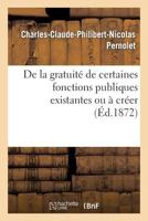 de La Gratuita(c) de Certaines Fonctions Publiques Existantes Ou a CRA(C)Er, Consida(c)Ra(c)E Comme Moyen: de Rapprocher Les Classes Et D'A(c)Lever Le Niveau Moral... 201176789X Book Cover