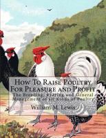 How To Raise Poultry For Pleasure and Profit: The Breeding, Rearing and General Management of all Kinds of Poultry 172984460X Book Cover