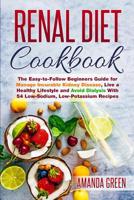 Renal Diet Cookbook: The Easy-to-Follow Beginners Guide for Manage Incurable Kidney Disease, Live a Healthy Lifestyle and Avoid Dialysis With 54 Low-Sodium, Low-Potassium Recipes 1081629126 Book Cover