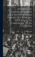 Voyages Du Capitaine Robert Lade En Différentes Parties De L'afrique, De L'asie Et De L'amérique. Tr. De L'anglois 1021747920 Book Cover