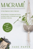 Macramé: An Easy Beginners Guide to Macramé. All the Patterns, Techniques and Secrets you Need to Know to Decorate your Home and Garden Creatively. Including 80+ Handmade Projects. B08KH2LC3V Book Cover