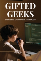 GIFTED GEEKS Emergence of Computer Tech Talent 854817000X Book Cover