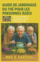 GUIDE DE JARDINAGE DU THÉ POUR LES PERSONNES ÂGÉES: Une façon simple et agréable de cultiver votre propre thé (French Edition) B0FL1SYKKL Book Cover