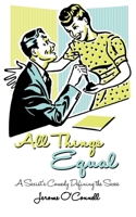 All Things Equal: A Sexists Comedy Defining the Sexes 1495462129 Book Cover