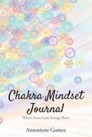 Chakra Mindset Journal: Where Focus Goes Energy Flows 0992448018 Book Cover