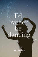 I'd Rather Be Dancing Notebook: Blank Lined Gift Journal For Dancers 1710189630 Book Cover