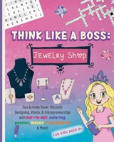 Think Like a Boss: Jewelry Shop: Activity Book with an Interactive Story. Discover Designing, Vision, & Entrepreneurship with Coloring, Puzzles, Mazes, Crosswords & More! 1919617884 Book Cover