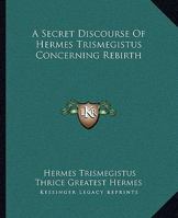 A Secret Discourse Of Hermes Trismegistus Concerning Rebirth 1425308600 Book Cover