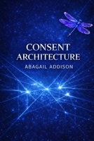Consent Architecture (The Proximity Trilogy) B0GQHK9GVT Book Cover