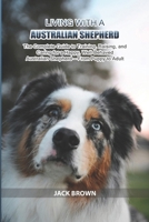 Living with a Australian Shepherd: The Complete Guide to Training, Raising, and Caring for a Happy, Well-Behaved Australian Shepherd — From Puppy to Adult B0GQGB4JZ2 Book Cover