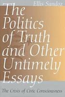 The Politics of Truth and Other Untimely Essays: The Crisis of Civic Consciousness 1587316587 Book Cover