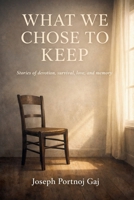 What We Choose To Keep, Stories of devotion, survival, love and memory B0GJZ4SC65 Book Cover