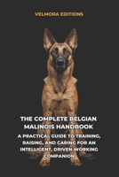 The Complete Belgian Malinois Handbook: A Practical Guide to Training, Raising, and Caring for an Intelligent, Driven Working Companion B0H3JMG5RB Book Cover