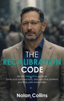 The Recalibration Code: The First Interactive Guide to Tame Your Subconscious, Stop Reactive Patterns, and Find Calm More Often B0GTQQTQVZ Book Cover