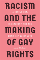 Racism and the Making of Gay Rights: A Sexologist, His Student, and the Empire of Queer Love 1487523971 Book Cover