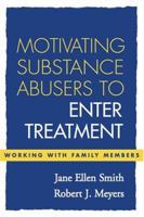Motivating Substance Abusers to Enter Treatment: Working with Family Members 1593856466 Book Cover