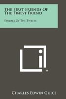 The First Friends of the Finest Friend: Studies of the Twelve 1258275295 Book Cover
