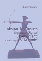 Abstraction Clusters to Understand Digital Development: Introducing the SETA Model 3946552668 Book Cover
