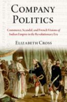 Company Politics: Commerce, Scandal, and French Visions of Indian Empire in the Revolutionary Era 0197653758 Book Cover