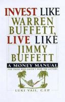 Invest Like Warren Buffett, Live Like Jimmy Buffett: A Money Manual for Those Who Haven't Won the Lottery 1559723726 Book Cover