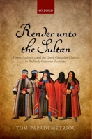 Render unto the Sultan: Power, Authority, and the Greek Orthodox Church in the Early Ottoman Centuries 019871789X Book Cover
