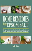 Home Remedies With Epsom Salt: 65 Epsom Salt Uses For Health, Beauty, Gardening, Crafts, Weight Loss, Detox, Pain Relief, And More! 1517001668 Book Cover