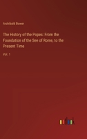 The History of the Popes: From the Foundation of the See of Rome, to the Present Time: Vol. 1 3368923056 Book Cover