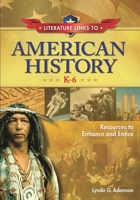 Literature Links to American History, K-6: Resources to Enhance and Entice 159158468X Book Cover