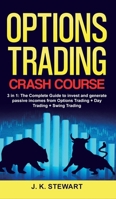 Options Trading Crash Course: 3 in 1: The Complete Guide to invest and generate passive incomes from Options Trading + Day Trading + Swing Trading 1802176640 Book Cover