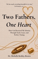 Two Fathers, One Heart: How God Restored My Identity Through Truth, Grace, and Perfect Timing B0H68CGFH2 Book Cover