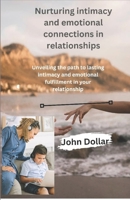 Nurturing intimacy and emotional connections in relationships: Unveiling the path to lasting intimacy and emotional fulfilment in your relationship B0CS6SCHP7 Book Cover