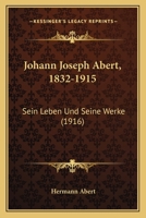 Johann Joseph Abert, 1832-1915: Sein Leben Und Seine Werke (1916) 1166980448 Book Cover