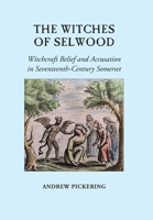 The Witches of Selwood: Witchcraft Belief and Accusation in Seventeenth-Century Somerset 1914407059 Book Cover