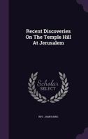 Recent Discoveries On The Temple Hill At Jerusalem 1340903776 Book Cover