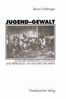 Jugend-Gewalt: Zwischen Erziehung, Kontrolle Und Repression. Ein Historischer Abriss 3531126636 Book Cover