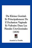 Du Kleises Genital: Et Principalement De L'Occlusion Vaginale Et Vulvaire Dans Les Fistules Uro-Genitales (1876) 1161142738 Book Cover